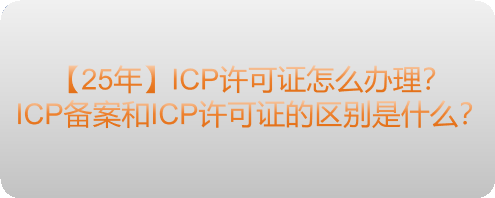 【25年】ICP许可证怎么办理？ICP备